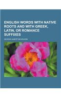 English Words with Native Roots and with Greek, Latin, or Romance Suffixes