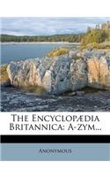 The Encyclopædia Britannica: A-zym...