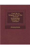 L'Ami de La Religion Et Du Roi: Journal Eccl Siastique, Politique Et Litt Raire(French)