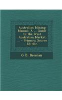 Australian Mining Manual: A ... Guide to the West Australian Market ... - Primary Source Edition