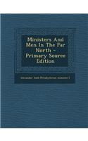 Ministers and Men in the Far North - Primary Source Edition