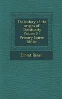 The History of the Origins of Christianity Volume 2: (English)