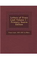 Letters of Franz Liszt Volume 1 - Primary Source Edition