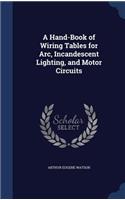 A Hand-Book of Wiring Tables for Arc, Incandescent Lighting, and Motor Circuits