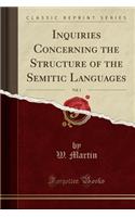 Inquiries Concerning the Structure of the Semitic Languages, Vol. 1 (Classic Reprint)
