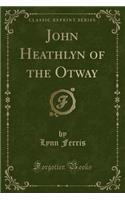 John Heathlyn of the Otway (Classic Reprint)