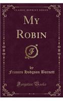 My Robin (Classic Reprint): (English)