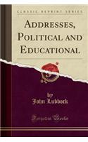 Addresses, Political and Educational (Classic Reprint)