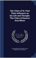Cities of St. Paul Their Influence on his Life and Thought. The Cities of Eastern Asia Minor