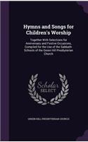 Hymns and Songs for Children's Worship: Together With Selections for Anniversary and Festive Occasions, Compiled for the Use of the Sabbath-Schools of the Green Hill Presbyterian Church