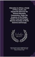 Education in Africa; A Study of West, South, and Equatorial Africa by the African Education Commission, Under the Auspices of the Phelps-Stokes Fund and Foreign Mission Societies of North America and Europe;