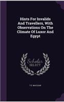 Hints For Invalids And Travellers, With Observations On The Climate Of Luxor And Egypt