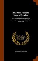 The Honourable Henry Erskine: Lord Advocate for Scotland with Notices of Certain of His Kinsfolk and of His Time