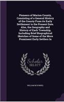 Pioneers of Marion County, Consisting of a General History of the County From its Early Settlement to the Present Date. Also, the Geography and History of Each Township, Including Brief Biographical Sketches of Some of the More Prominent Early Sett