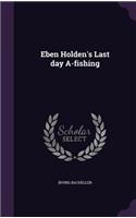 Eben Holden's Last Day A-Fishing