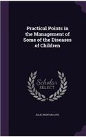 Practical Points in the Management of Some of the Diseases of Children