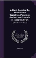 A Hand-Book for the Architecture, Tapistries, Paintings, Gardens and Grounds of Hampton Court