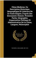 Chine Moderne, Ou Description Historique, Géographique Et Littéraire De Ce Vaste Empire, D'après Des Documents Chinois. Première Partie, Géographie, Organisation Politique Et Administrative De La Chine, Langues, Philosophie