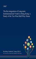 The Re-Integration of Long-Term Institutionalized Youth in Hong Kong: A Study of the Yue WAN Half-Way Home(English)