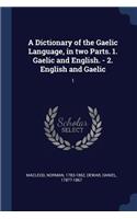 A Dictionary of the Gaelic Language, in two Parts. 1. Gaelic and English. - 2. English and Gaelic