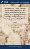 History of the Life and Adventures of the Renown'd Don Quixote, de la Mancha, and his Humourous Squire Sancho Panca, Continued By Alfonso Fernandez de Avellaneda In two vs Now Translated From the Original Spanish, w The Second ed v 2 of 2; Volume 2