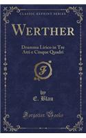 Werther: Dramma Lirico in Tre Atti E Cinque Quadri (Classic Reprint)