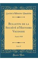 Bulletin de la Sociï¿½tï¿½ d'Histoire Vaudoise, Vol. 27: Annï¿½e 1910 (Classic Reprint): Annï¿½e 1910 (Classic Reprint)