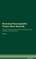 Reversing Postencephalitic Trophic Ulcer Naturally the Raw Vegan Plant-Based Detoxification & Regeneration Workbook for Healing Patients. Volume 2