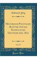 Historisch-Politische BlÃ¤tter FÃ¼r Das Katholische Deutschland, 1872, Vol. 70 (Classic Reprint)