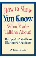 How to Show You Know What You're Talking About! The Speaker's Guide to Illustrative Anecdotes