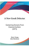 New Greek Delectus: Containing Extracts From Classical Authors (1873)
