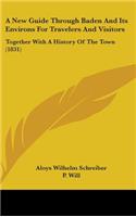 A New Guide Through Baden And Its Environs For Travelers And Visitors: Together With A History Of The Town (1831)