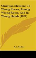 Christian Missions to Wrong Places, Among Wrong Races, and in Wrong Hands (1871)