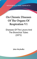 On Chronic Diseases Of The Organs Of Respiration V1: Diseases Of The Larynx And The Bronchial Tubes (1871)