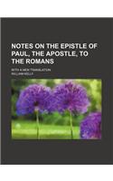 Notes on the Epistle of Paul, the Apostle, to the Romans; With a New Translation: (English)