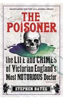 The Poisoner: The Life and Crimes of Victorian England's Most Notorious Doctor: The Life and Crimes of Victorian England's Most Notorious Doctor