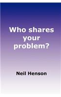 Who shares your problem?: How to succeed using a Partnership Problem Solving Process, at both Strategic and Practitioner levels.