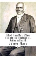 Life of James Mars, A Slave born and sold in Connecticut.