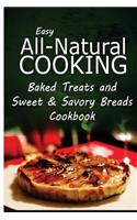 Easy All-Natural Cooking - Baked Treats and Sweet & Savory Breads Cookbook