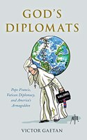 God's Diplomats: Pope Francis, Vatican Diplomacy, and America's Armageddon