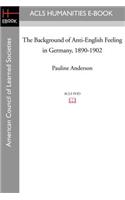 The Background of Anti-English Feeling in Germany, 1890-1902