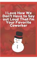 I Love How We Don't Have to Say out Loud That I'm Your Favorite Coworker
