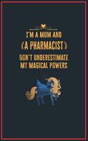 I'm a Mum and a Pharmacist Don't Underestimate My Magical Powers: Lined Notebook for Perfect Pharmacist Gifts - 6 X 9 Format 110 Pages