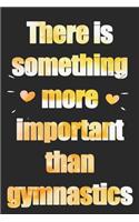 There is something more important than gymnastics: Notebook and journal 120 pages Size 6x9 inches, notebook / diary / travel journal, perfect gift for gymnasts