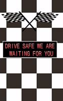 Drive Safe We Are Waiting for You