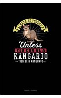 Always Be Yourself Unless You Can Be A Kangaroo Then Be A Kangaroo