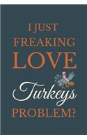 I Just Freakin Love Turkeys Problem?