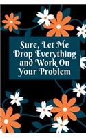 Sure, Let Me Drop Everything and Work On Your Problem