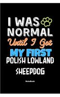 I Was Normal Until I Got My First Polish Lowland Sheepdog Notebook - Polish Lowland Sheepdog Dog Lover and Pet Owner: Lined Notebook / Journal Gift, 120 Pages, 6x9, Soft Cover, Matte Finish
