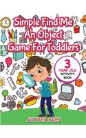 Simple Find Me An Object Game For Toddlers: 3 Year Old Activity Book